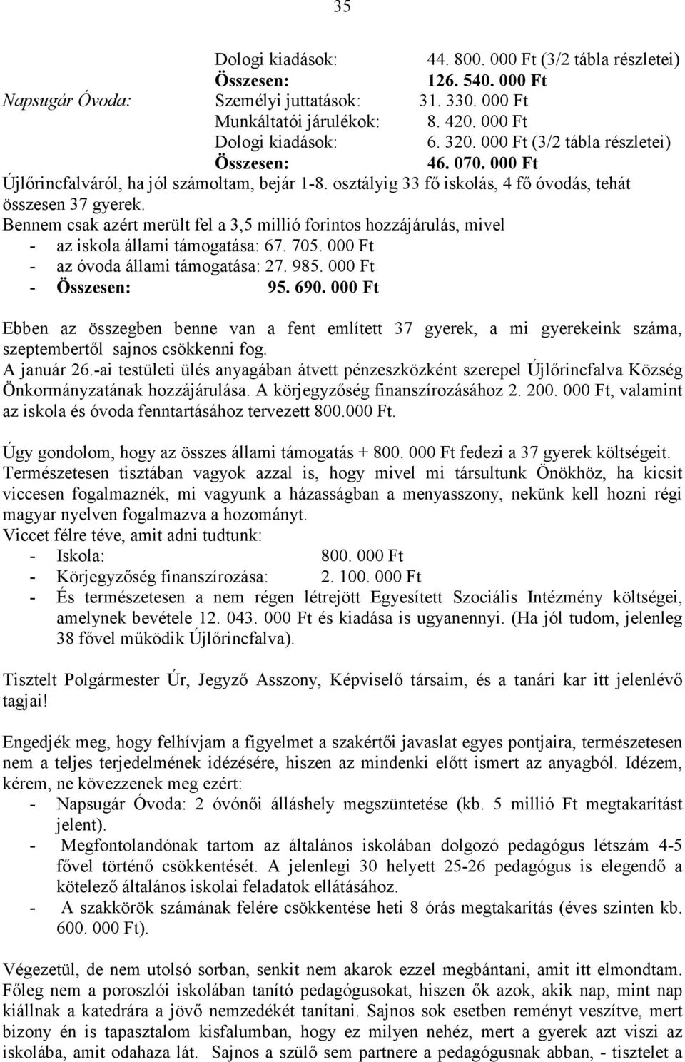 Bennem csak azért merült fel a 3,5 millió forintos hozzájárulás, mivel - az iskola állami támogatása: 67. 705. 000 Ft - az óvoda állami támogatása: 27. 985. 000 Ft - Összesen: 95. 690.