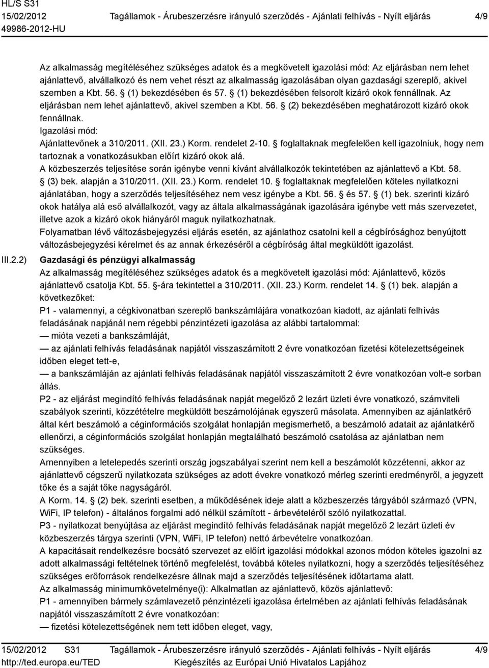 szereplő, akivel szemben a Kbt. 56. (1) bekezdésében és 57. (1) bekezdésében felsorolt kizáró okok fennállnak. Az eljárásban nem lehet ajánlattevő, akivel szemben a Kbt. 56. (2) bekezdésében meghatározott kizáró okok fennállnak.