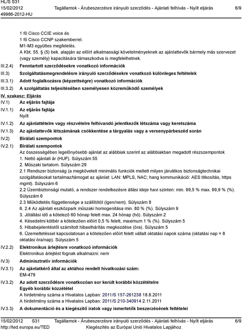 Fenntartott szerződésekre vonatkozó információk Szolgáltatásmegrendelésre irányuló szerződésekre vonatkozó különleges feltételek Adott foglalkozásra (képzettségre) vonatkozó információk A