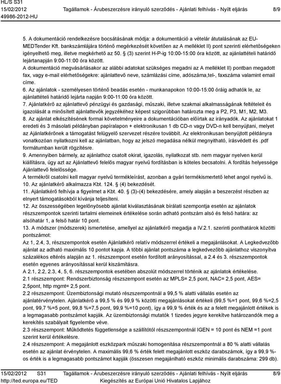 (3) szerint H-P-ig 10:00-15:00 óra között, az ajánlattételi határidő lejártanapján 9:00-11:00 óra között.