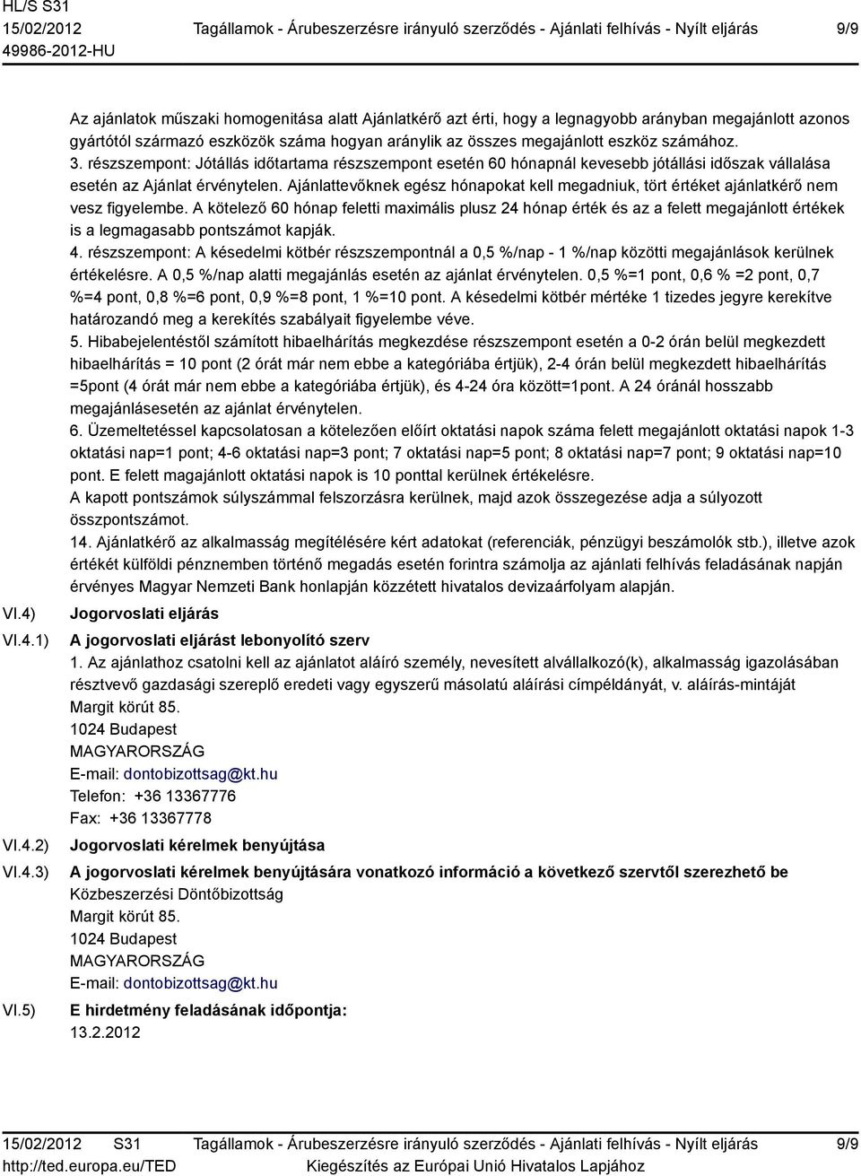 3. részszempont: Jótállás időtartama részszempont esetén 60 hónapnál kevesebb jótállási időszak vállalása esetén az Ajánlat érvénytelen.