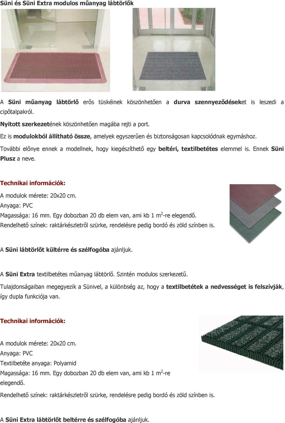 További előnye ennek a modellnek, hogy kiegészíthető egy beltéri, textilbetétes elemmel is. Ennek Süni Plusz a neve. Technikai információk: A modulok mérete: 20x20 cm. Anyaga: PVC Magassága: 16 mm.