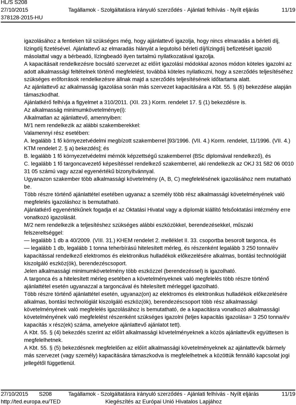 A kapacitásait rendelkezésre bocsátó szervezet az előírt igazolási módokkal azonos módon köteles igazolni az adott alkalmassági feltételnek történő megfelelést, továbbá köteles nyilatkozni, hogy a