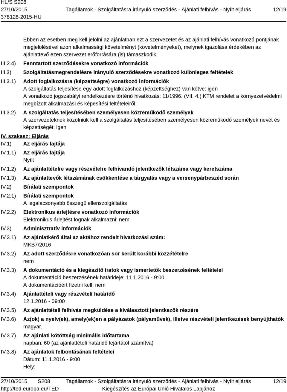 1) 2) Ebben az esetben meg kell jelölni az ajánlatban ezt a szervezetet és az ajánlati felhívás vonatkozó pontjának megjelölésével azon alkalmassági követelményt (követelményeket), melynek igazolása