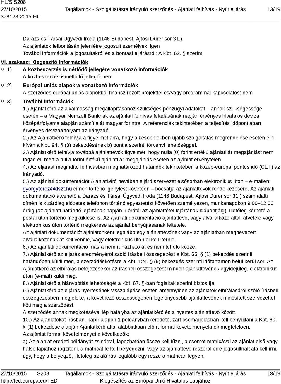 1) A közbeszerzés ismétlődő jellegére vonatkozó információk A közbeszerzés ismétlődő jellegű: nem VI.2) VI.