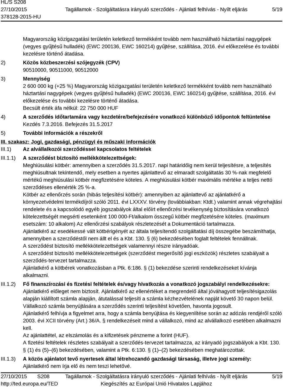 2) Közös közbeszerzési szójegyzék (CPV) 90510000, 90511000, 90512000 3) Mennyiség 2 600 000 kg (+25 %) Magyarország közigazgatási területén keletkező termékként tovább nem használható háztartási