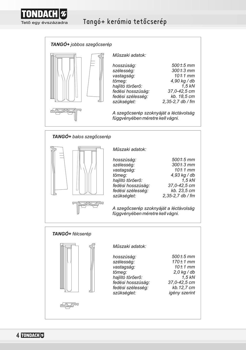 TANGÓ+ balos szegőcserép Műszaki adatok: hosszúság: szélesség: vastagság: tömeg: hajlító törőerő: fedési hosszúság: fedési szélesség: szükséglet: 00 mm 00 mm 0 mm, kg / db, kn,0-, cm 
