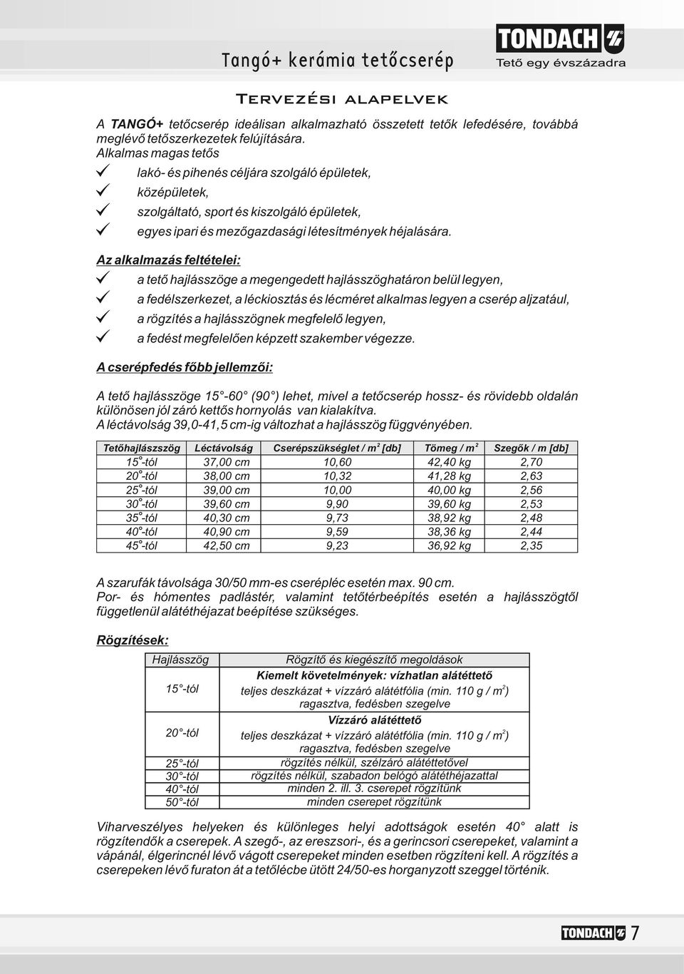 Az alkalmazás feltételei: [ a tető hajlásszöge a megengedett hajlásszöghatáron belül legyen, [ a fedélszerkezet, a léckiosztás és lécméret alkalmas legyen a cserép aljzatául, [ a rögzítés a