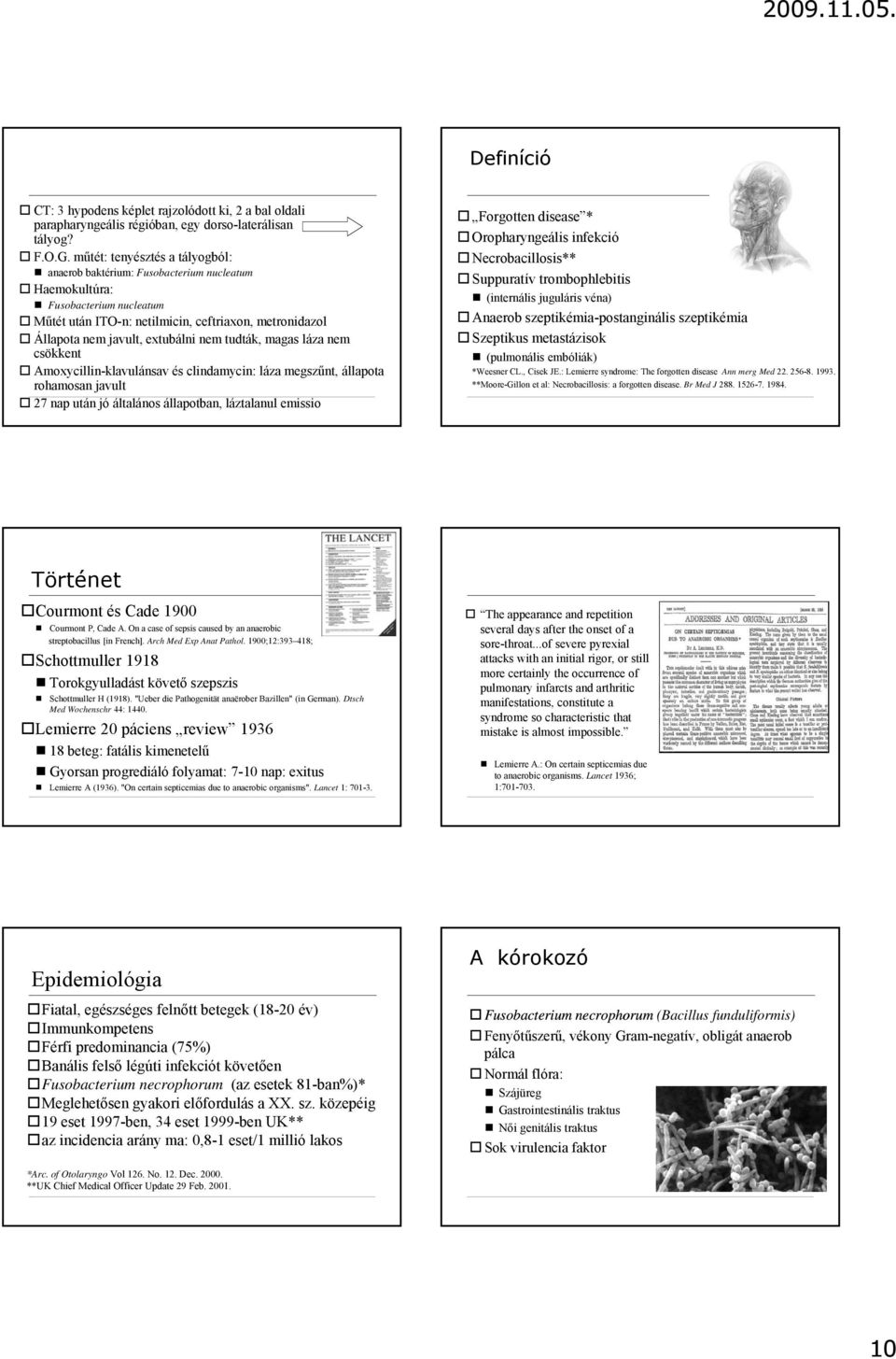 nem tudták, magas láza nem csökkent Amoxycillin-klavulánsav és clindamycin: láza megszűnt, állapota rohamosan javult 27 nap után jó általános állapotban, láztalanul emissio Forgotten disease *