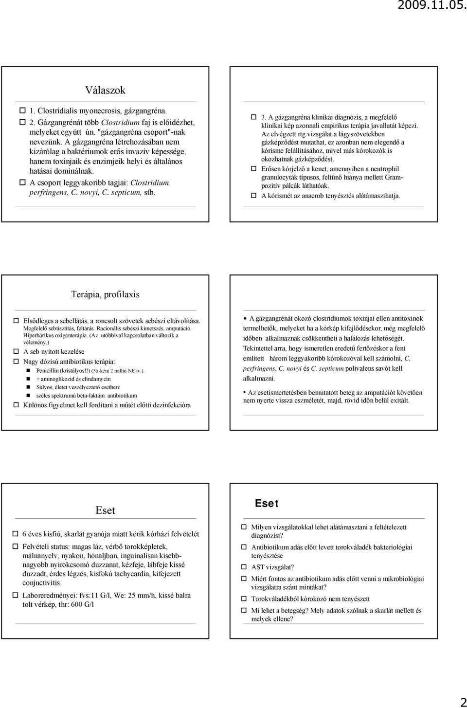A csoport leggyakoribb tagjai: Clostridium perfringens, C. novyi, C. septicum, stb. 3. A gázgangréna klinikai diagnózis, a megfelelő klinikai kép azonnali empirikus terápia javallatát képezi.