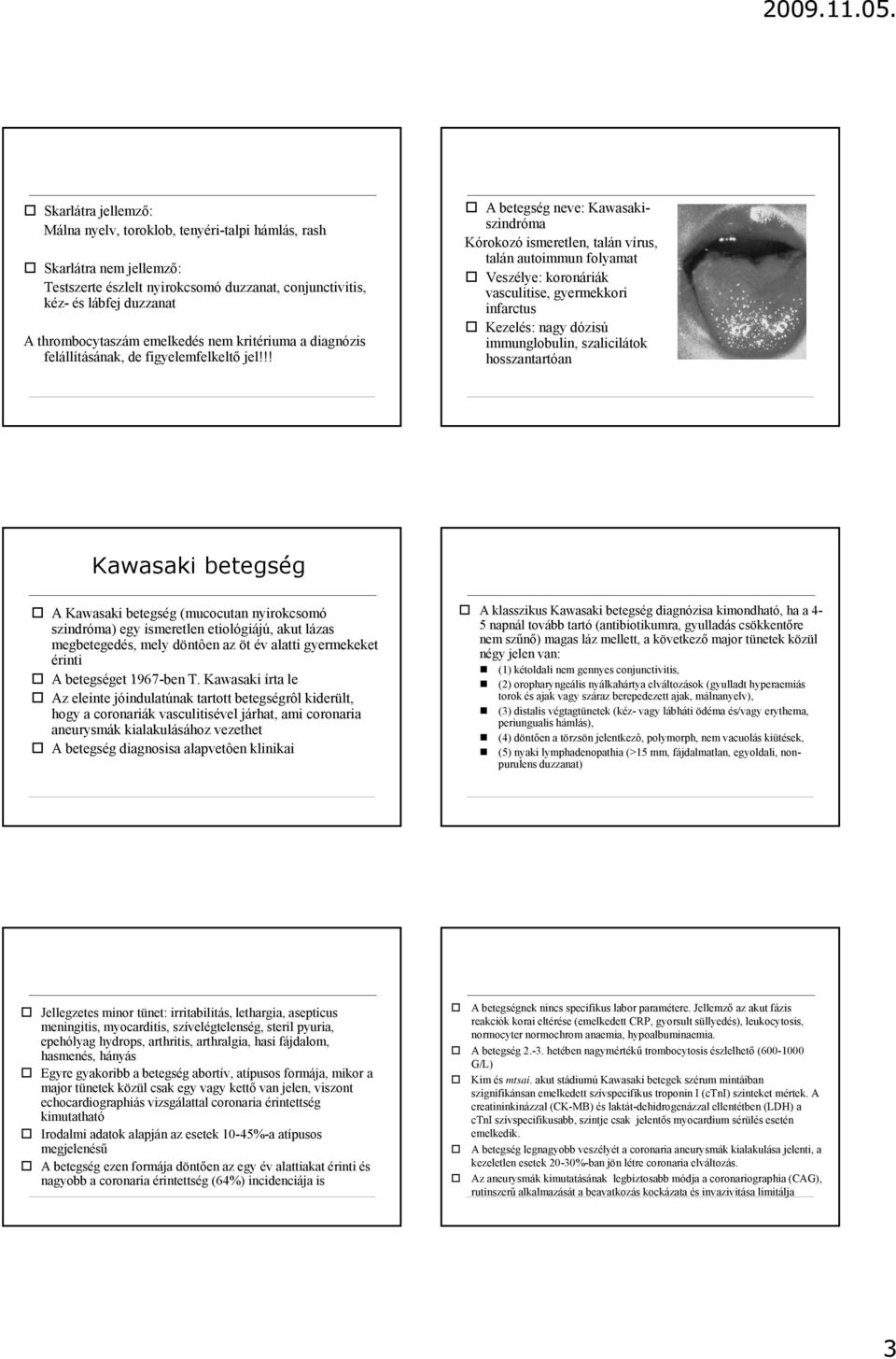 !! A betegség neve: Kawasakiszindróma Kórokozó ismeretlen, talán vírus, talán autoimmun folyamat Veszélye: koronáriák vasculitise, gyermekkori infarctus Kezelés: nagy dózisú immunglobulin,