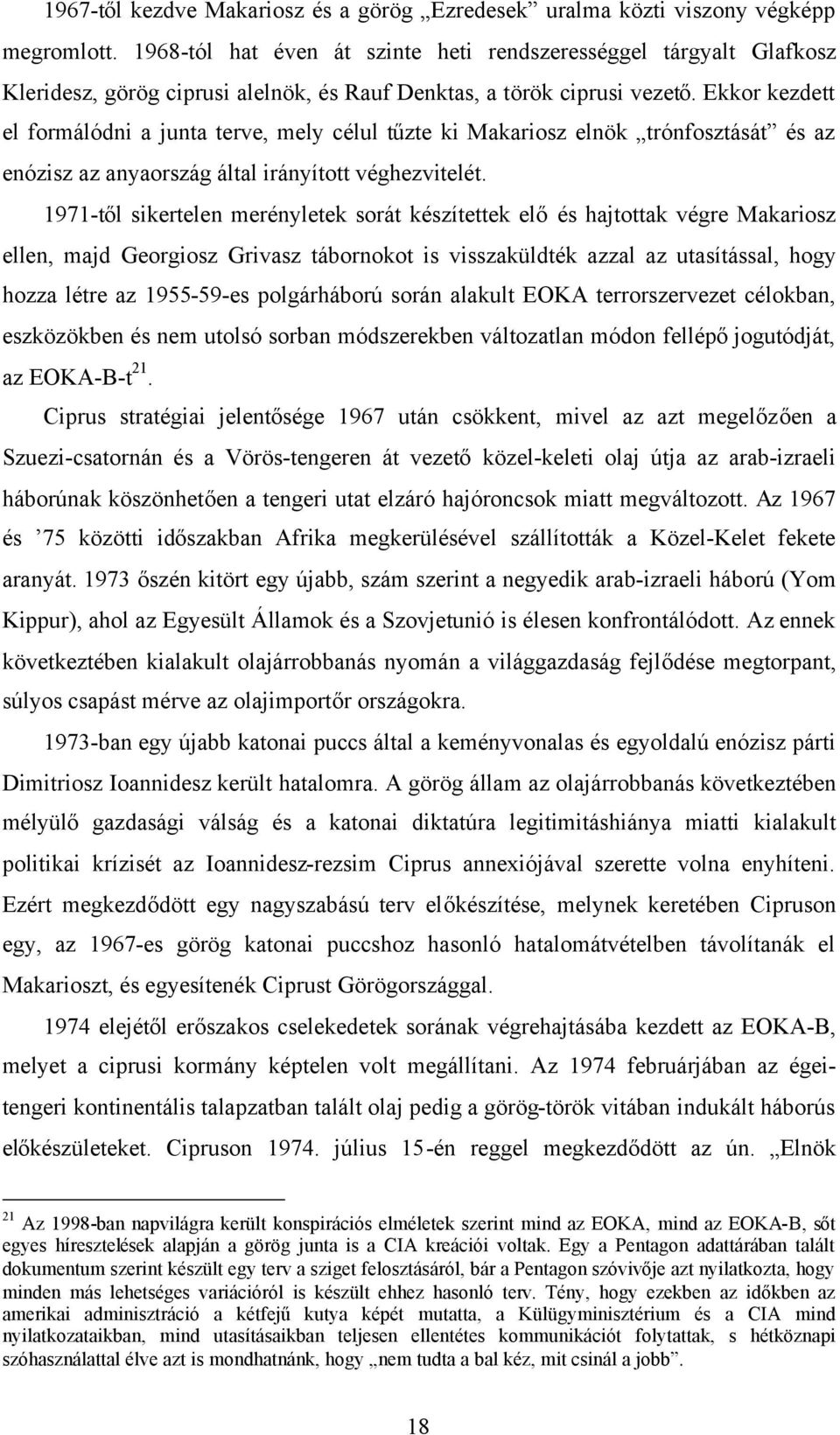 Ekkor kezdett el formálódni a junta terve, mely célul tűzte ki Makariosz elnök trónfosztását és az enózisz az anyaország által irányított véghezvitelét.