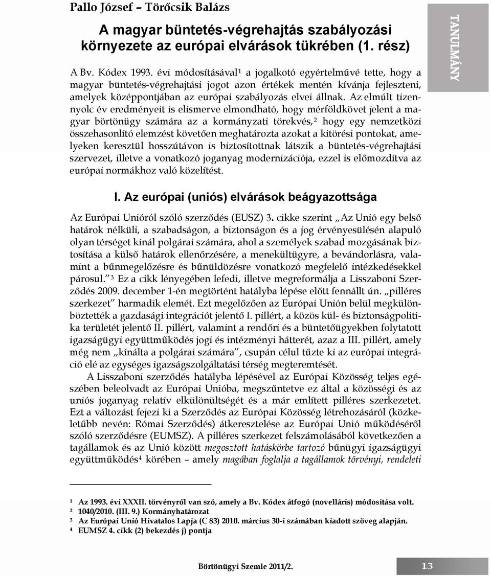 Az elmúlt tizennyolc év eredményeit is elismerve elmondható, hogy mérföldkövet jelent a magyar börtönügy számára az a kormányzati törekvés, 2 hogy egy nemzetközi összehasonlító elemzést követően