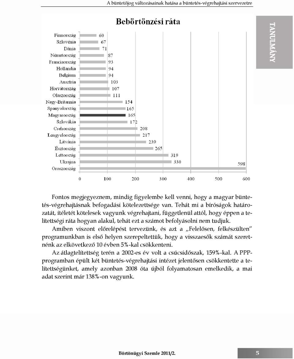 Amiben viszont előrelépést tervezünk, és azt a Felelősen, felkészülten programunkban is első helyen szerepeltettük, hogy a visszaesők számát szeretnénk az elkövetkező 10 évben 5%-kal csökkenteni.