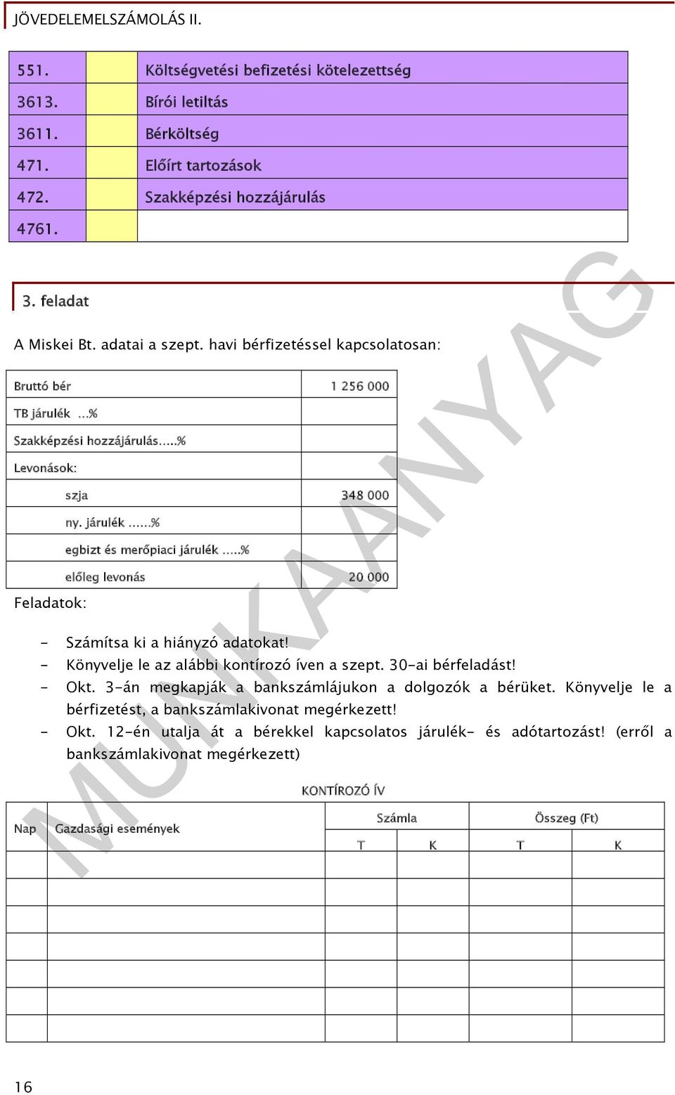 .% előleg levonás 20 000 - Számítsa ki a hiányzó adatokat! - Könyvelje le az alábbi kontírozó íven a szept. 30-ai bérfeladást! - Okt. 3-án megkapják a bankszámlájukon a dolgozók a bérüket.