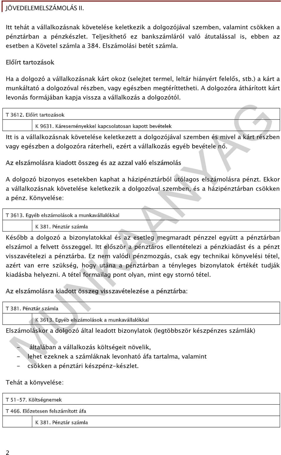 Előírt tartozások Ha a dolgozó a vállalkozásnak kárt okoz (selejtet termel, leltár hiányért felelős, stb.) a kárt a munkáltató a dolgozóval részben, vagy egészben megtéríttetheti.