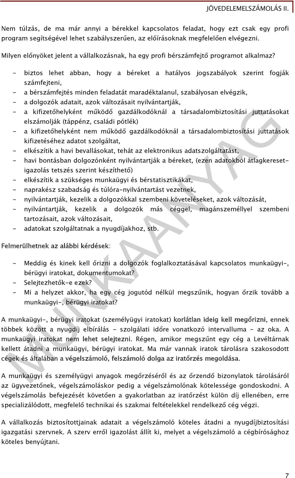 - biztos lehet abban, hogy a béreket a hatályos jogszabályok szerint fogják számfejteni, - a bérszámfejtés minden feladatát maradéktalanul, szabályosan elvégzik, - a dolgozók adatait, azok