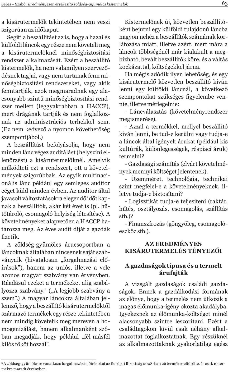 Ezért a beszállító kistermel k, ha nem valamilyen szervez désnek tagjai, vagy nem tartanak fenn min ségbiztosítási rendszereket, vagy akik fenntartják, azok megmaradnak egy alacsonyabb szint min