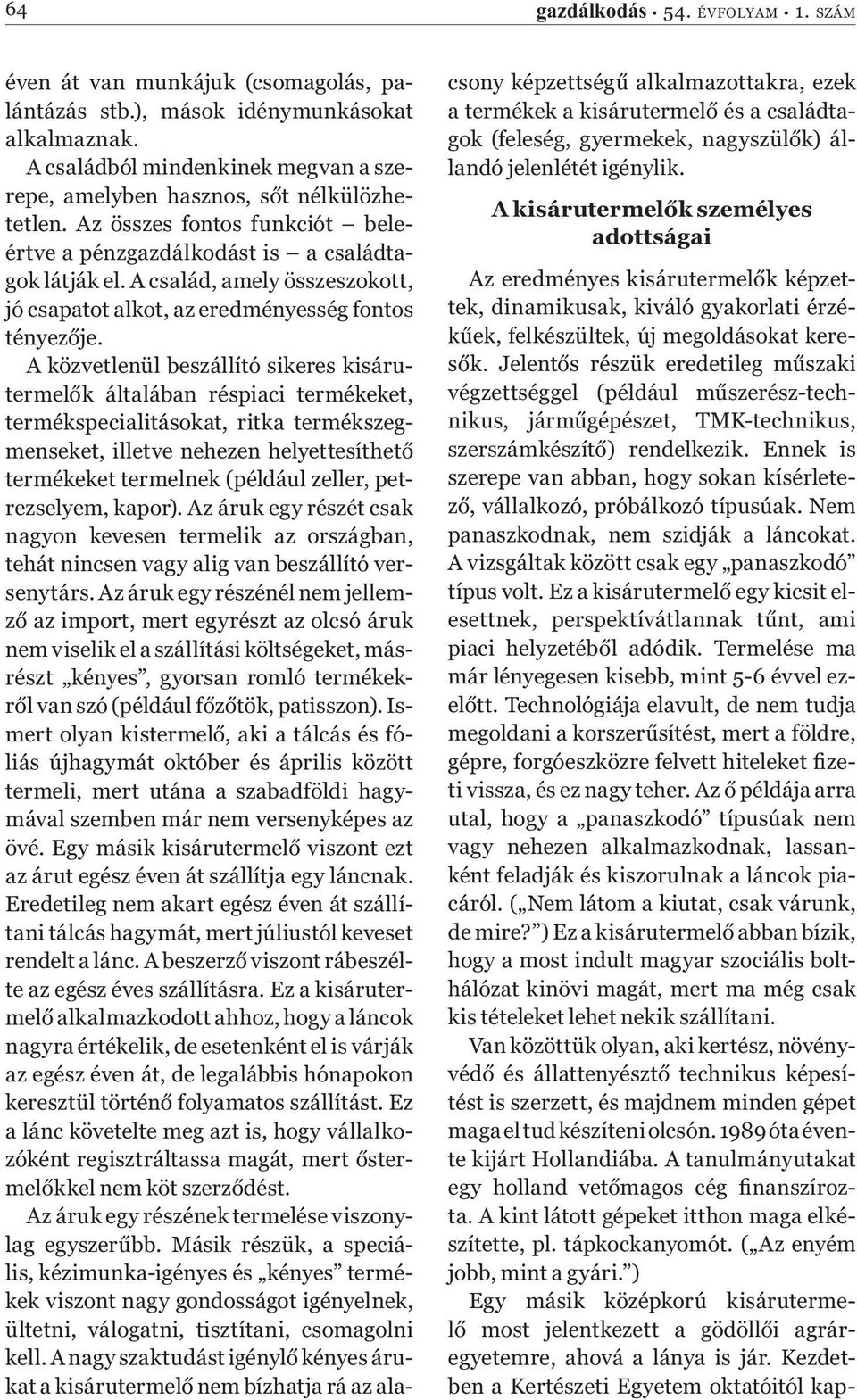 A család, amely összeszokott, jó csapatot alkot, az eredményesség fontos tényez je.