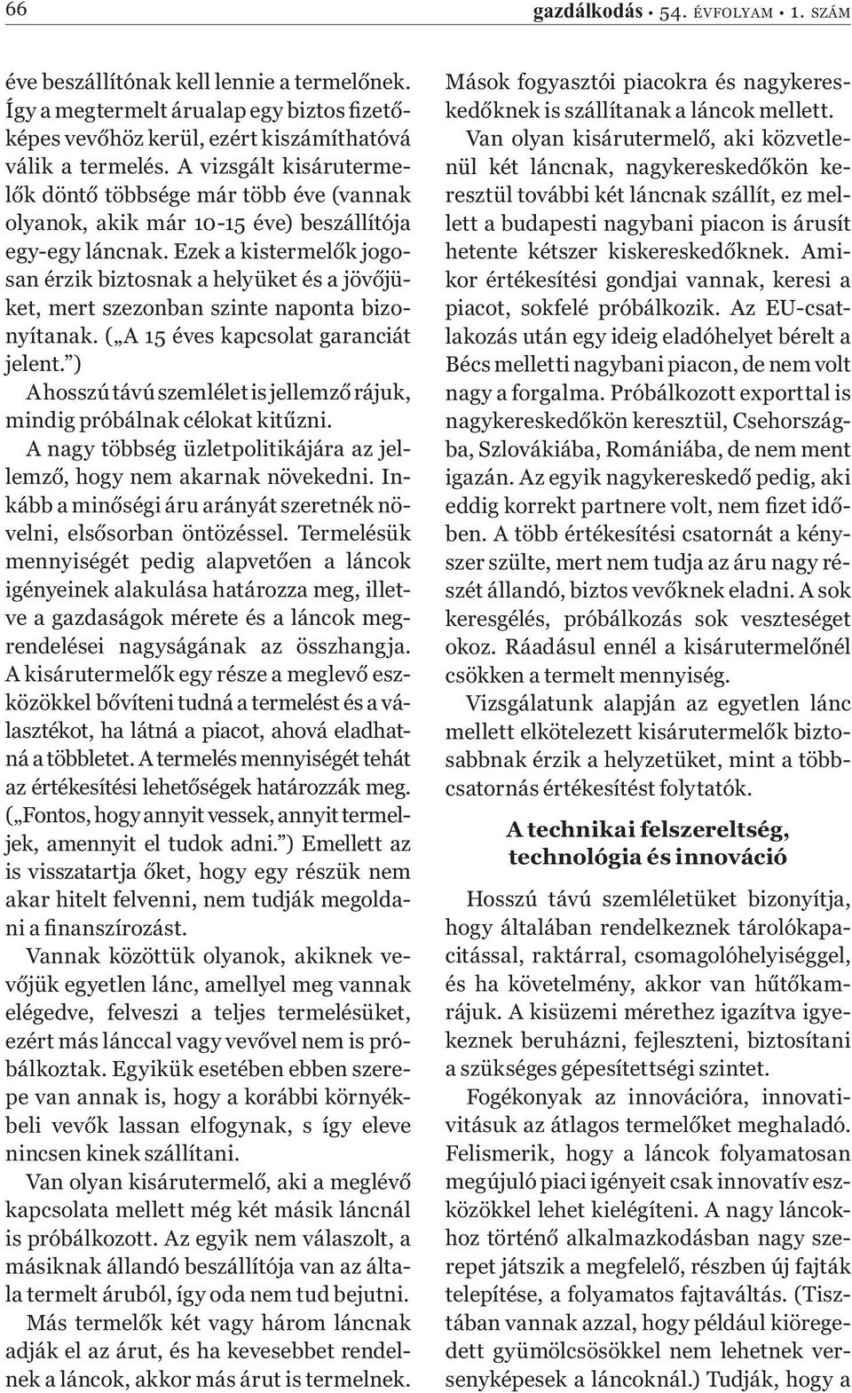 Ezek a kistermel k jogosan érzik biztosnak a helyüket és a jöv jüket, mert szezonban szinte naponta bizonyítanak. ( A 15 éves kapcsolat garanciát jelent.