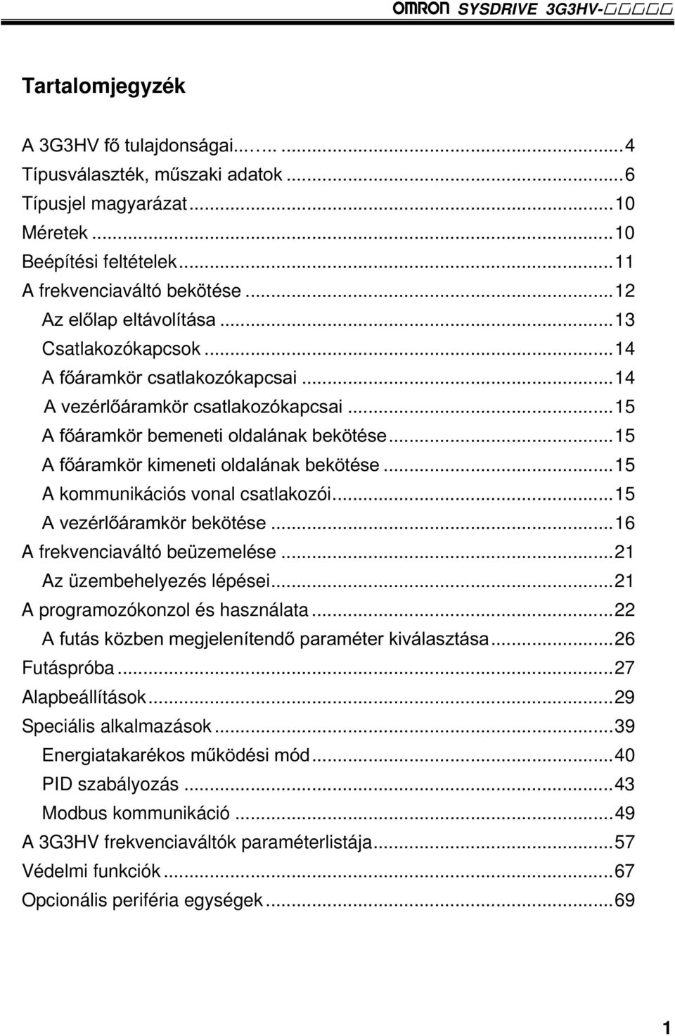 ..15 A kommunikációs vonal csatlakozói...15 $YH]pUO iudpn UEHN WpVH...16 A frekvenciaváltó beüzemelése...21 Az üzembehelyezés lépései...21 A programozókonzol és használata.