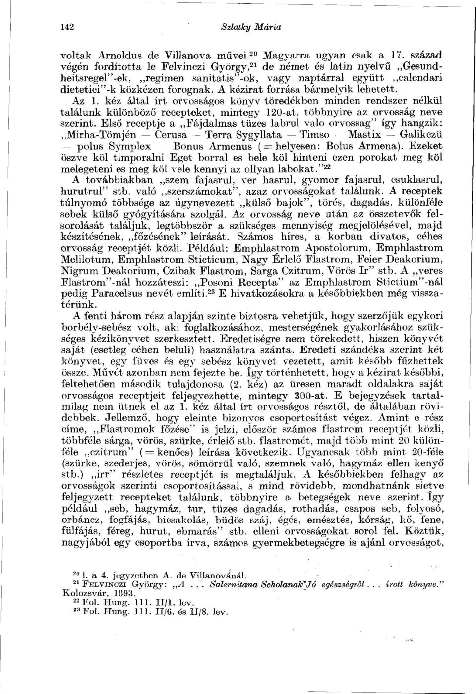 A kézirat forrása bármelyik lehetett. Az 1. kéz által írt orvosságos könyv töredékben minden rendszer nélkül találunk különböző recepteket, mintegy 120-at, többnyire az orvosság neve szerint.