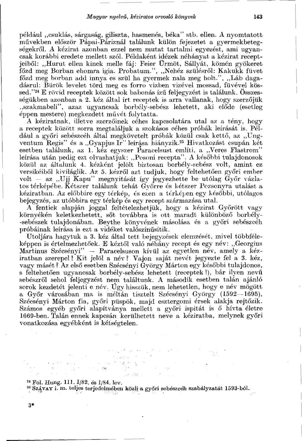 Példaként idézek néhányat a kézirat receptjeiből: Hurut ellen kinek melle fáj: Feier Ürmöt, Sállyát, kömén gyökeret főzd meg Borban ehomra igia. Probatum.