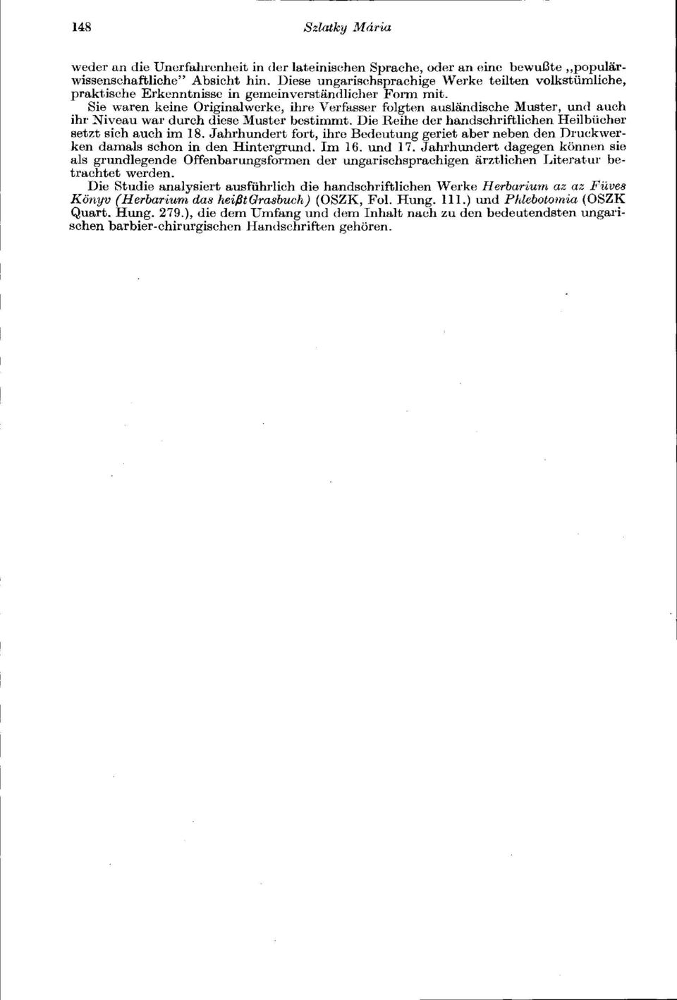 Sie waren keine Originalwerke, ihre Verfasser folgten ausländische Muster, und auch ihr Niveau war durch diese Muster bestimmt. Die Reihe der handschriftlichen Heilbücher setzt sich auch im 18.