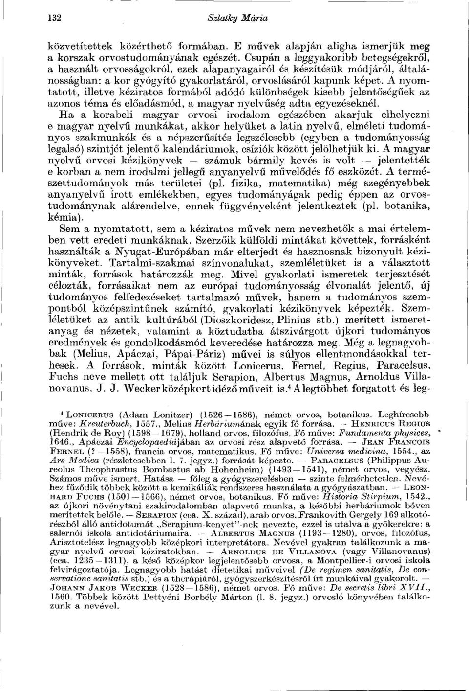 A nyomtatott, illetve kéziratos formából adódó különbségek kisebb jelentőségűek az azonos téma és előadásmód, a magyar nyelvűség adta egyezéseknél.