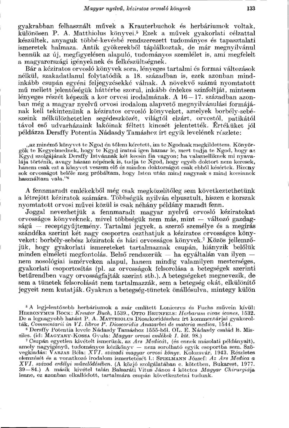 Antik gyökerekből táplálkoztak, de már megnyilvánul bennük az új, megfigyelésen alapuló, tudományos szemlélet is, ami megfelelt a magyarországi igényeknek és felkészültségnek.