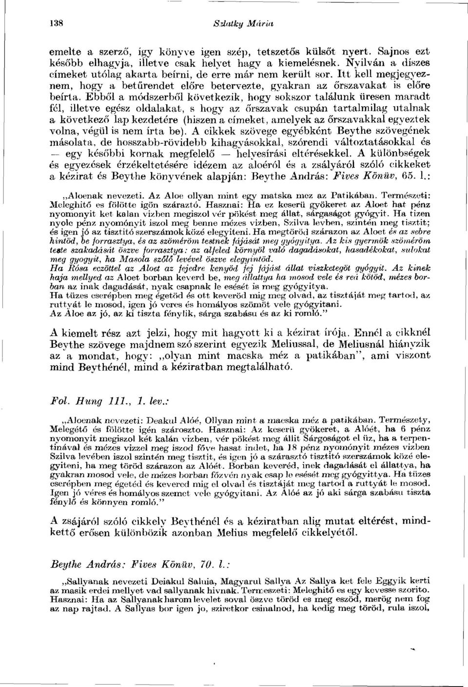 Ebből a módszerből következik, hogy sokszor találunk üresen maradt fél, illetve egész oldalakat, s hogy az őrszavak csupán tartalmilag utalnak a következő lap kezdetére (hiszen a címeket, amelyek az