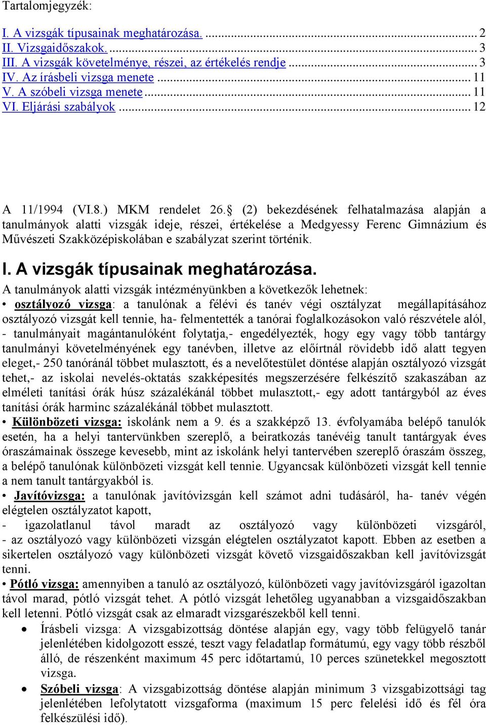 (2) bekezdésének felhatalmazása alapján a tanulmányok alatti vizsgák ideje, részei, értékelése a Medgyessy Ferenc Gimnázium és Művészeti Szakközépiskolában e szabályzat szerint történik. I.