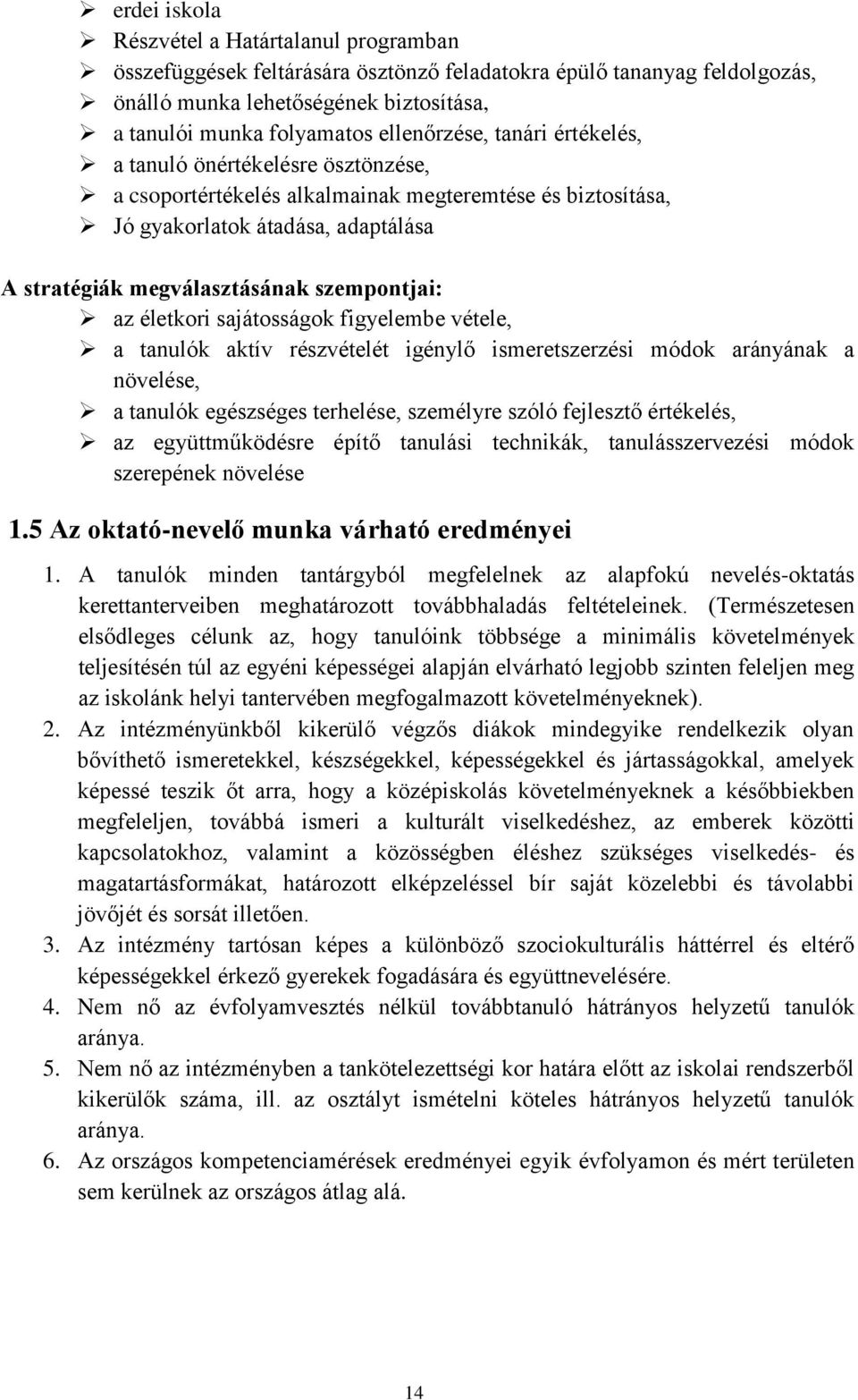 szempontjai: az életkori sajátosságok figyelembe vétele, a tanulók aktív részvételét igénylő ismeretszerzési módok arányának a növelése, a tanulók egészséges terhelése, személyre szóló fejlesztő