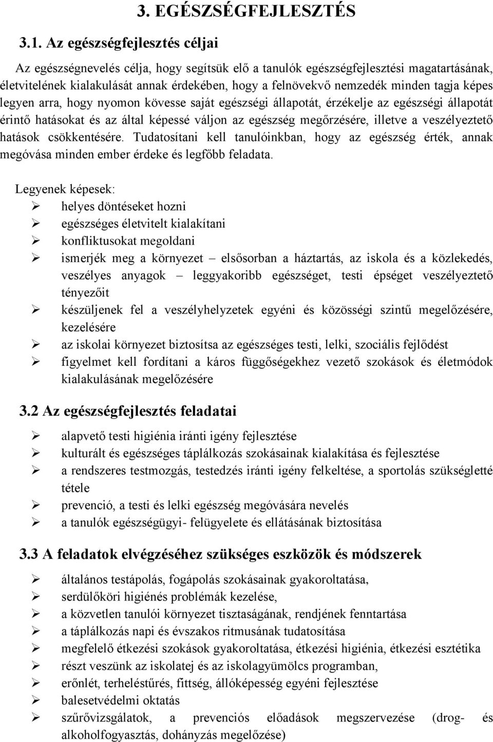 legyen arra, hogy nyomon kövesse saját egészségi állapotát, érzékelje az egészségi állapotát érintő hatásokat és az által képessé váljon az egészség megőrzésére, illetve a veszélyeztető hatások