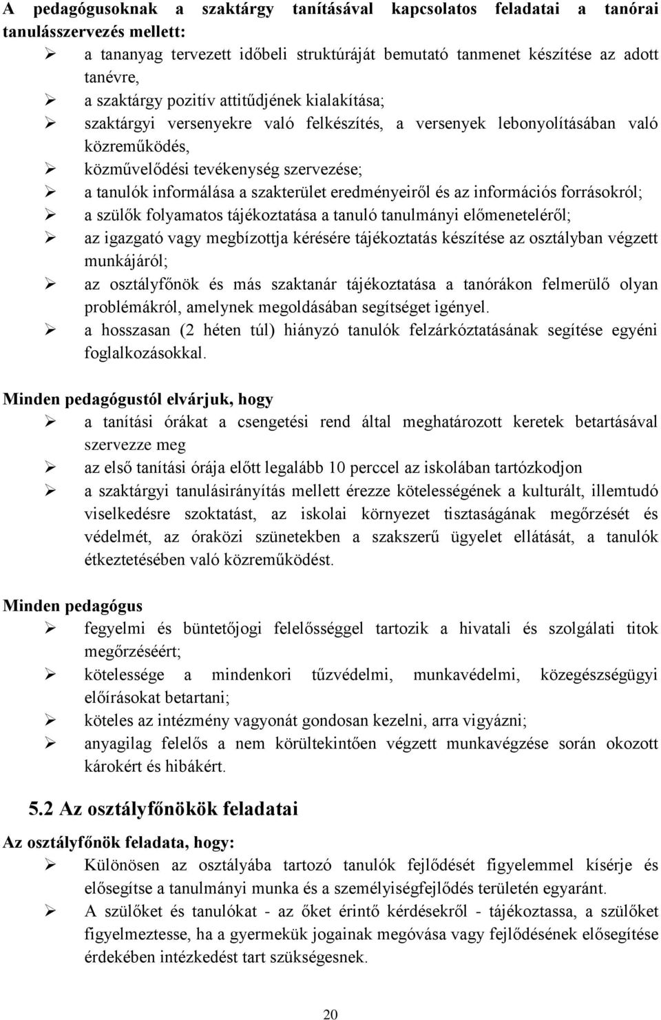 eredményeiről és az információs forrásokról; a szülők folyamatos tájékoztatása a tanuló tanulmányi előmeneteléről; az igazgató vagy megbízottja kérésére tájékoztatás készítése az osztályban végzett