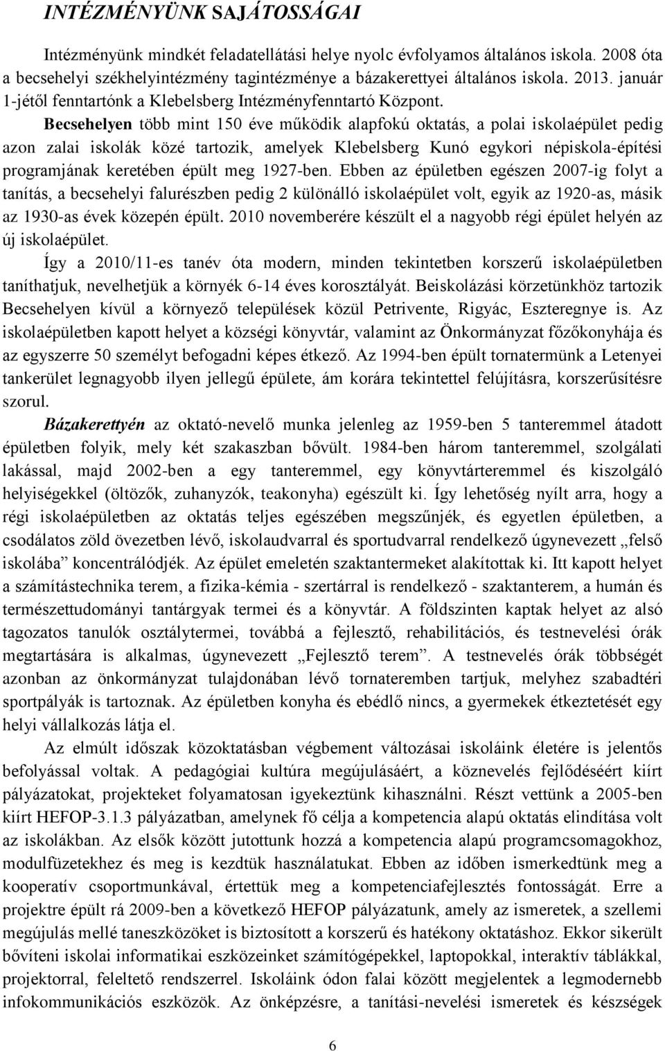 Becsehelyen több mint 150 éve működik alapfokú oktatás, a polai iskolaépület pedig azon zalai iskolák közé tartozik, amelyek Klebelsberg Kunó egykori népiskola-építési programjának keretében épült