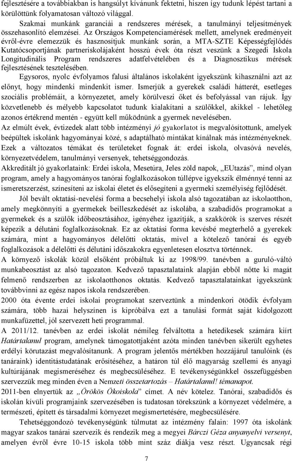 Az Országos Kompetenciamérések mellett, amelynek eredményeit évről-évre elemezzük és hasznosítjuk munkánk során, a MTA-SZTE Képességfejlődés Kutatócsoportjának partneriskolájaként hosszú évek óta