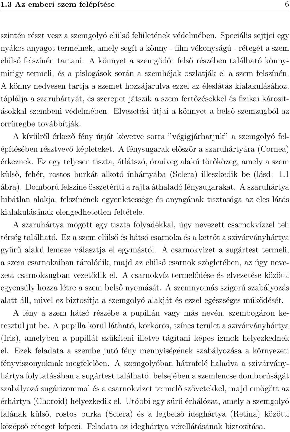 A könnyet a szemgödör felső részében található könnymirigy termeli, és a pislogások során a szemhéjak oszlatják el a szem felszínén.