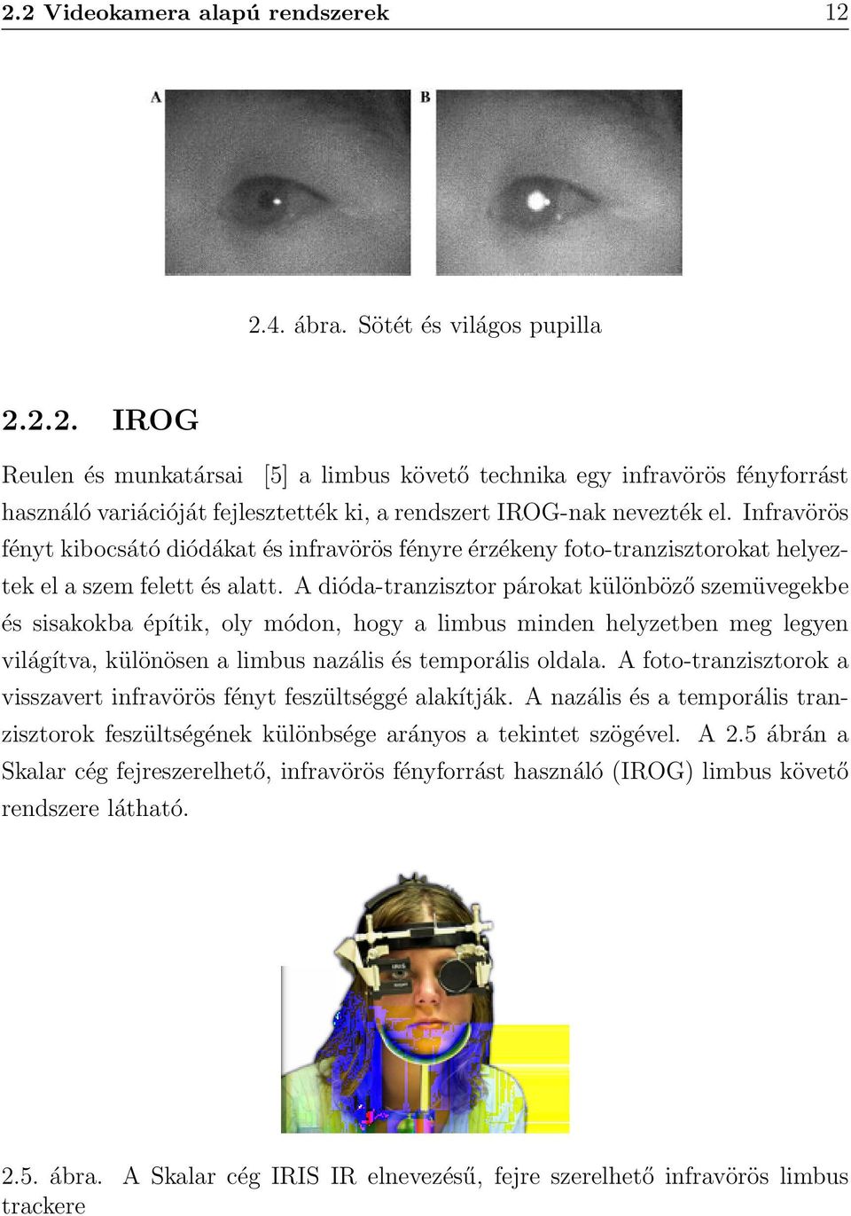 A dióda-tranzisztor párokat különböző szemüvegekbe és sisakokba építik, oly módon, hogy a limbus minden helyzetben meg legyen világítva, különösen a limbus nazális és temporális oldala.