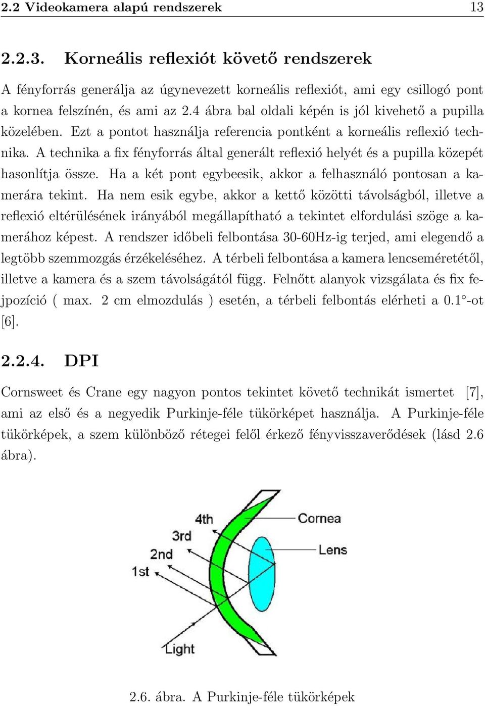 A technika a fix fényforrás által generált reflexió helyét és a pupilla közepét hasonlítja össze. Ha a két pont egybeesik, akkor a felhasználó pontosan a kamerára tekint.