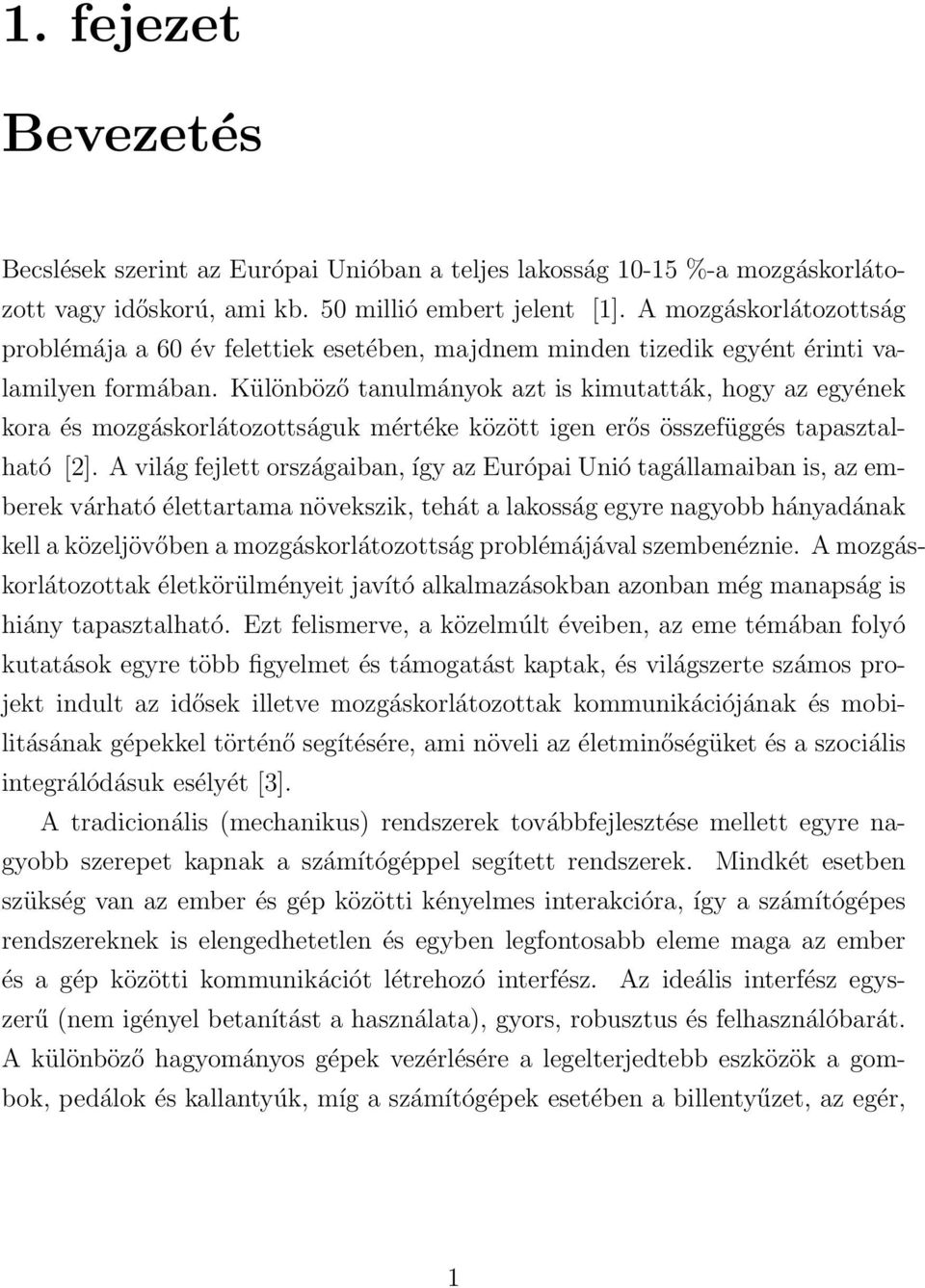 Különböző tanulmányok azt is kimutatták, hogy az egyének kora és mozgáskorlátozottságuk mértéke között igen erős összefüggés tapasztalható [2].