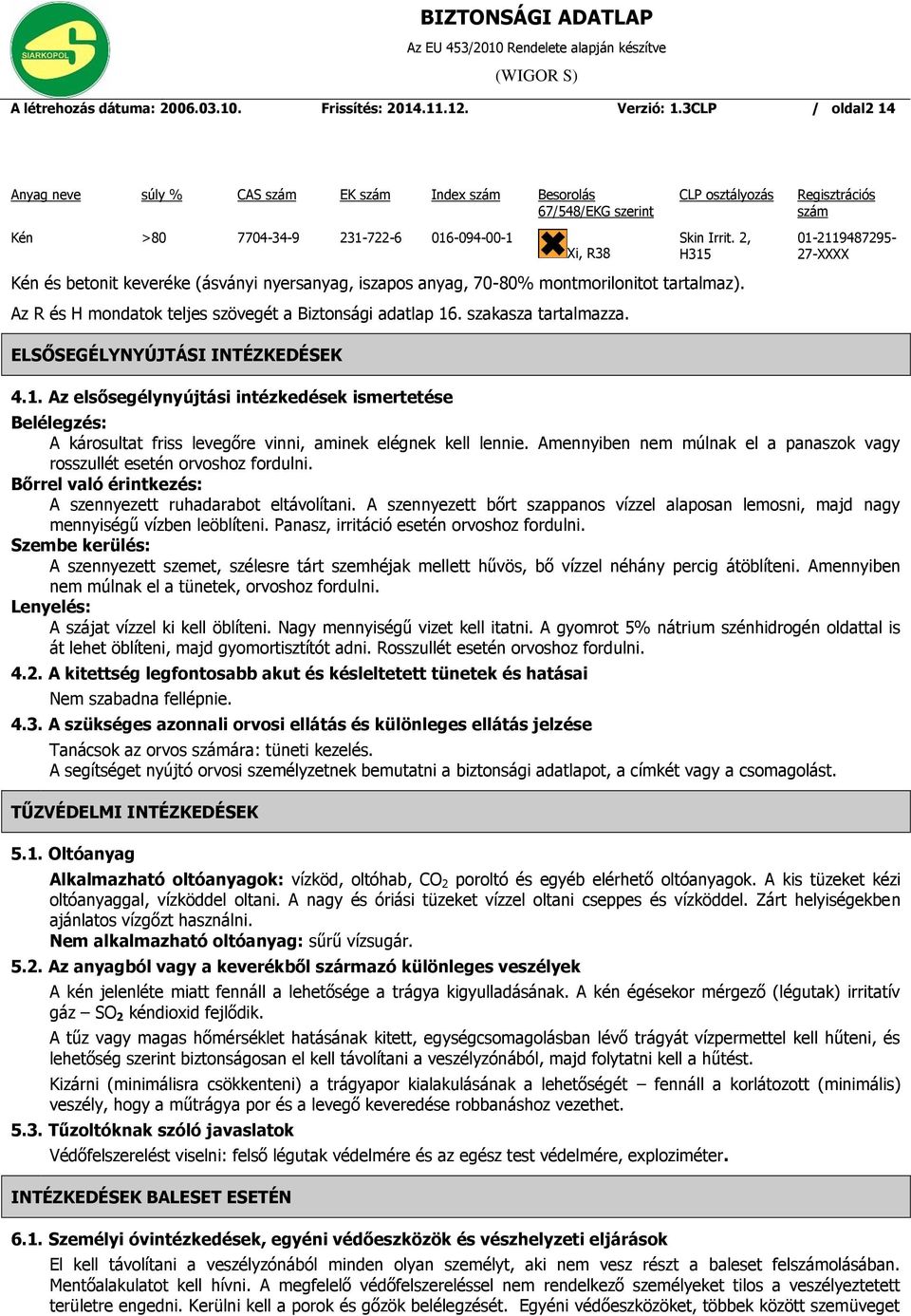 2, H315 Kén és betonit keveréke (ásványi nyersanyag, iszapos anyag, 70-80% montmorilonitot tartalmaz). 01-2119487295- 27-XXXX Az R és H mondatok teljes szövegét a Biztonsági adatlap 16.