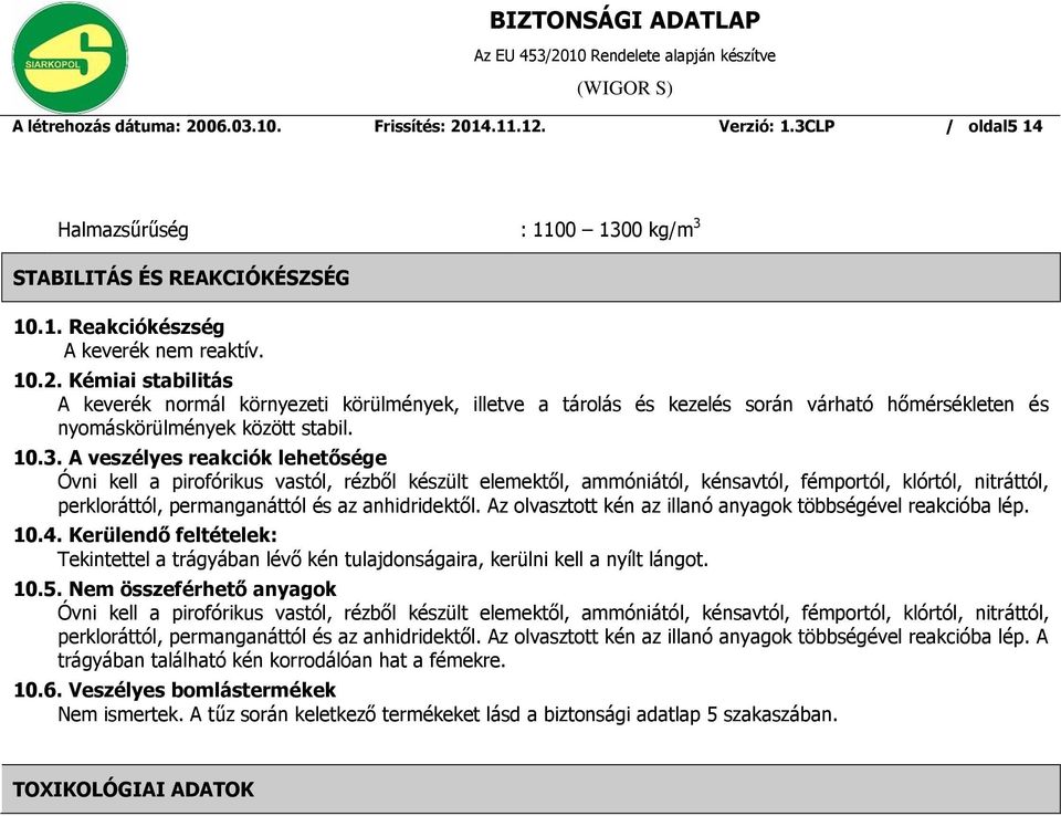 Az olvasztott kén az illanó anyagok többségével reakcióba lép. 10.4. Kerülendő feltételek: Tekintettel a trágyában lévő kén tulajdonságaira, kerülni kell a nyílt lángot. 10.5.