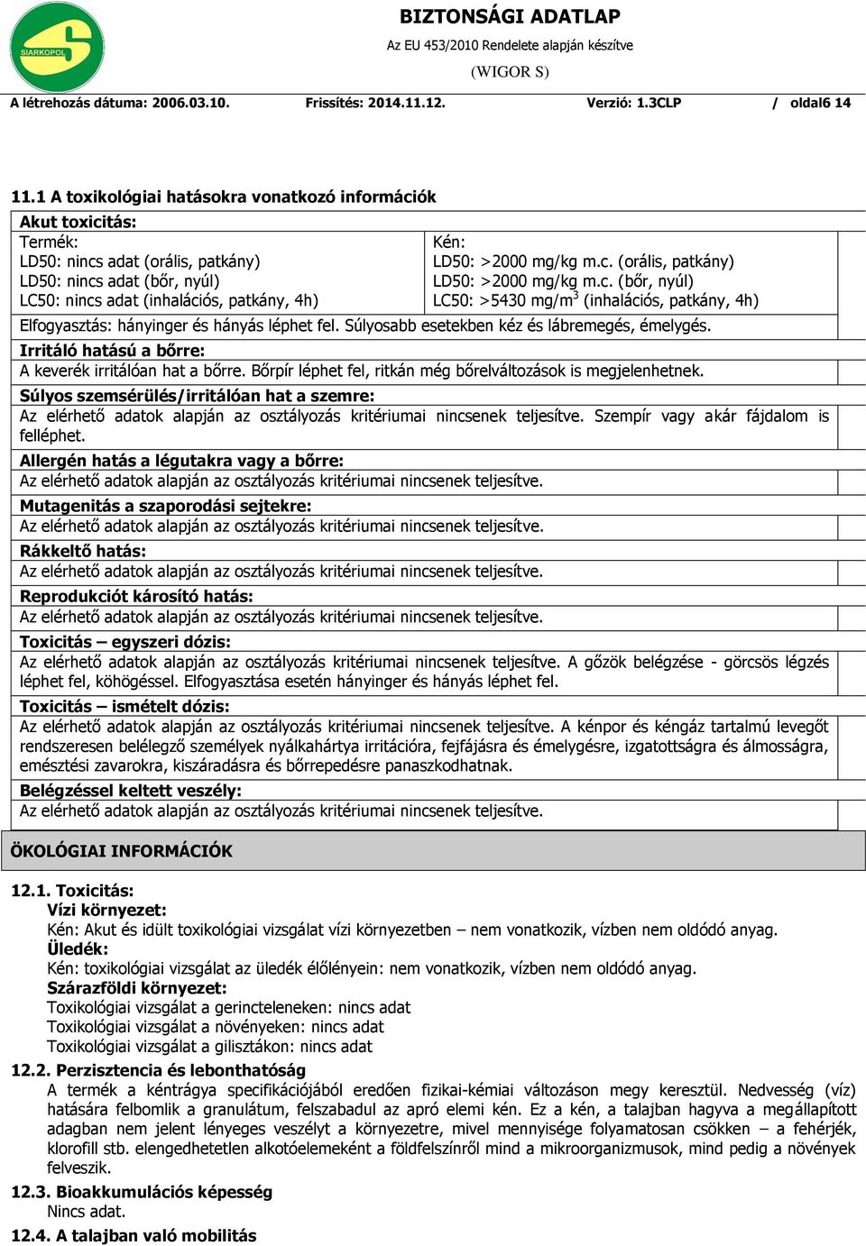 mg/kg m.c. (orális, patkány) LD50: >2000 mg/kg m.c. (bőr, nyúl) LC50: >5430 mg/m 3 (inhalációs, patkány, 4h) Elfogyasztás: hányinger és hányás léphet fel.