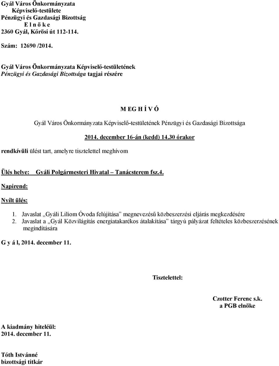 december 16-án (kedd) 14.30 órakor rendkívüli ülést tart, amelyre tisztelettel meghívom Ülés helye: Gyáli Polgármesteri Hivatal Tanácsterem fsz.4. Napirend: Nyílt ülés: 1.