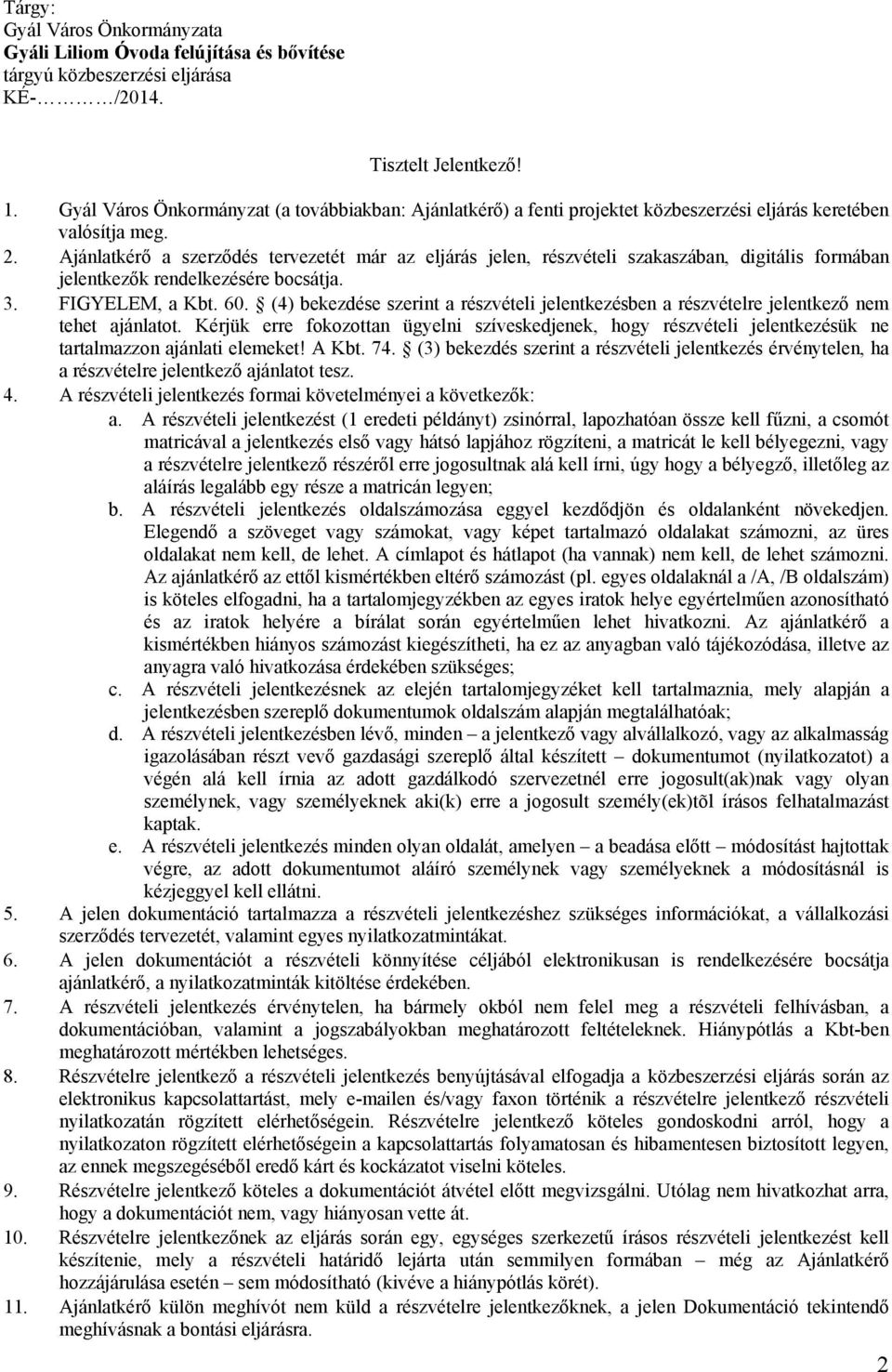 Ajánlatkérő a szerződés tervezetét már az eljárás jelen, részvételi szakaszában, digitális formában jelentkezők rendelkezésére bocsátja. 3. FIGYELEM, a Kbt. 60.