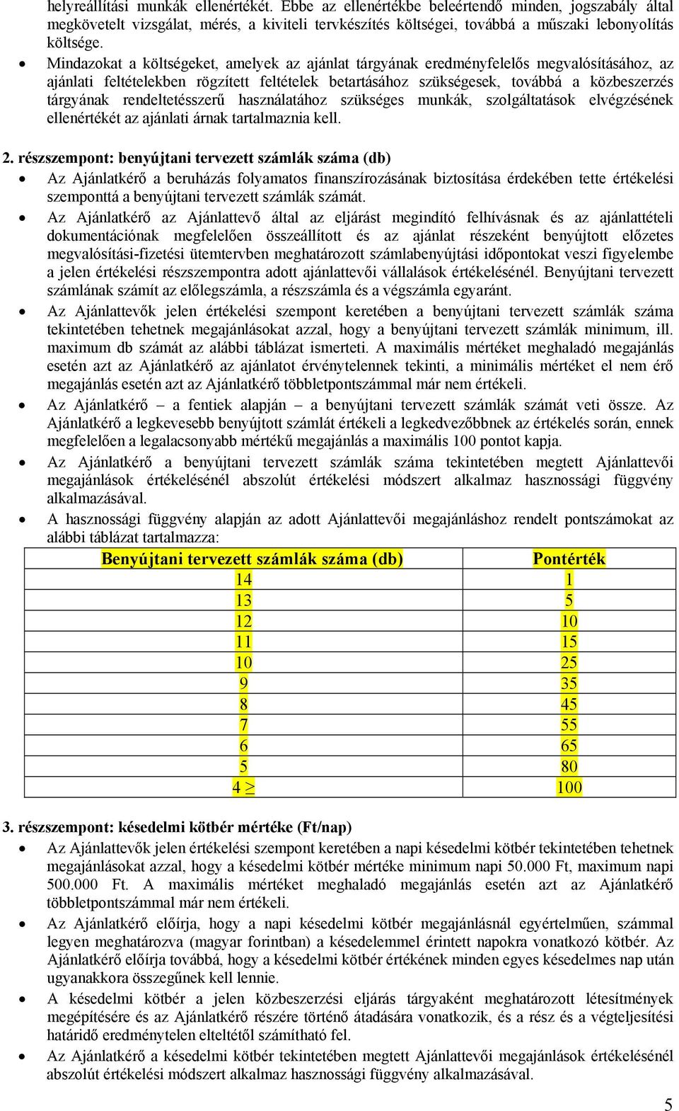 rendeltetésszerű használatához szükséges munkák, szolgáltatások elvégzésének ellenértékét az ajánlati árnak tartalmaznia kell. 2.