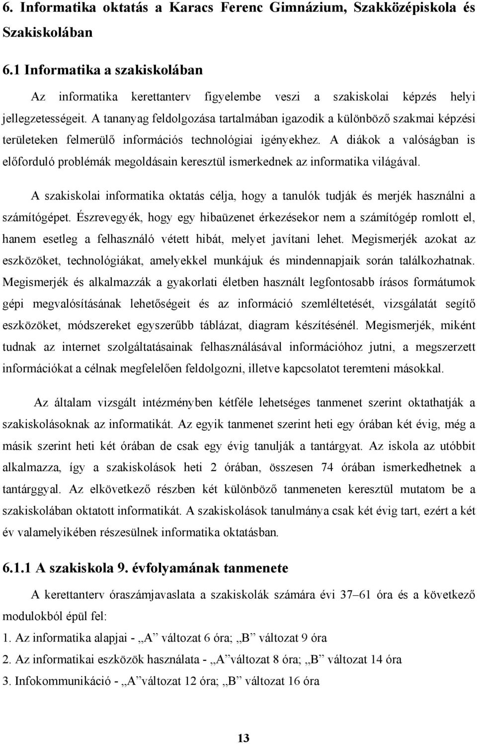 A tananyag feldolgozása tartalmában igazodik a különböző szakmai képzési területeken felmerülő információs technológiai igényekhez.