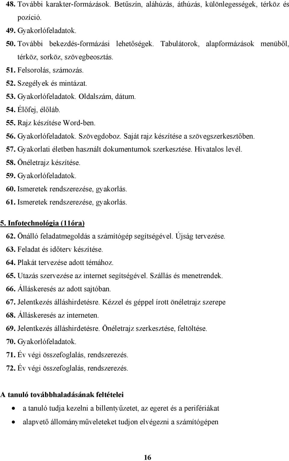 Rajz készítése Word-ben. 56. Gyakorlófeladatok. Szövegdoboz. Saját rajz készítése a szövegszerkesztőben. 57. Gyakorlati életben használt dokumentumok szerkesztése. Hivatalos levél. 58.