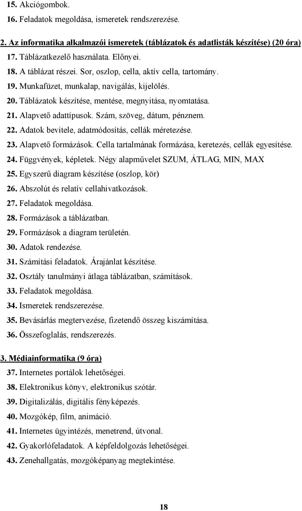 Szám, szöveg, dátum, pénznem. 22. Adatok bevitele, adatmódosítás, cellák méretezése. 23. Alapvető formázások. Cella tartalmának formázása, keretezés, cellák egyesítése. 24. Függvények, képletek.